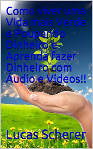 Livro PDF Como viver uma Vida mais Verde e Poupando Dinheiro e Aprenda fazer Dinheiro com Áudio e Vídeos!!