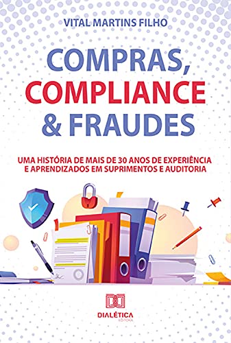 Capa do livro: Compras, Compliance & Fraudes: uma história de mais de 30 anos de experiência e aprendizados em Suprimentos e Auditoria - Ler Online pdf