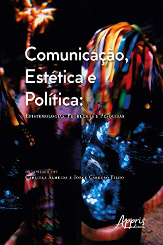 Capa do livro: Comunicação, Estética e Política: Epistemologias, Problemas e Pesquisas - Ler Online pdf