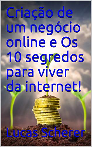 Livro PDF: Criação de um negócio online e Os 10 segredos para viver da internet!