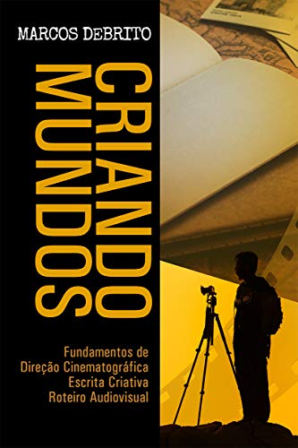 Livro PDF: Criando Mundos: Fundamentos de Direção Cinematográfica, Escrita Criativa e Roteiro Audiovisual