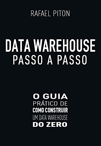 Capa do livro: Data Warehouse Passo a Passo: O Guia Prático de Como Construir um Data Warehouse do Zero - Ler Online pdf