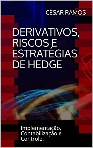 Livro PDF Derivativos, riscos e estratégias de hedge: Implementação, Contabilização e Controle.
