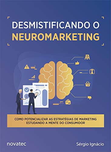 Capa do livro: Desmistificando o Neuromarketing: Como potencializar as estratégias de Marketing estudando a mente do consumidor - Ler Online pdf