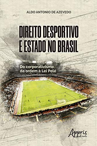 Capa do livro: Direito Desportivo e Estado No Brasil: Do Corporativismo da Ordem à Lei Pelé - Ler Online pdf