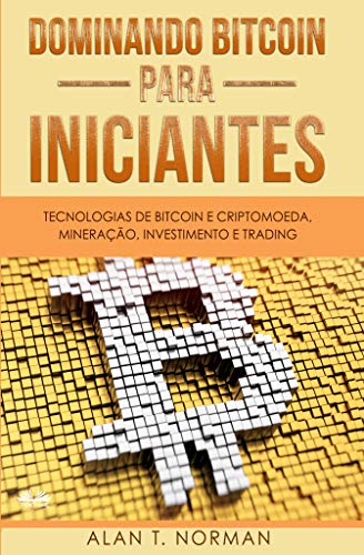 Capa do livro: Dominando Bitcoin Para Iniciantes: Tecnologias de Bitcoin e Criptomoeda, Mineração, Investimento e Trading - Ler Online pdf
