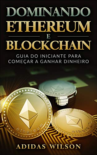 Capa do livro: Dominando Ethereum E Blockchain: Guia Do Iniciante Para Começar A Ganhar Dinheiro - Ler Online pdf