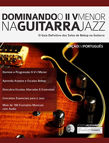 Livro PDF Dominando o ii V Menor na Guitarra Jazz: Domine a Linguagem dos Solos de Guitarra Jazz (Tocar Guitarra Jazz Livro 6)
