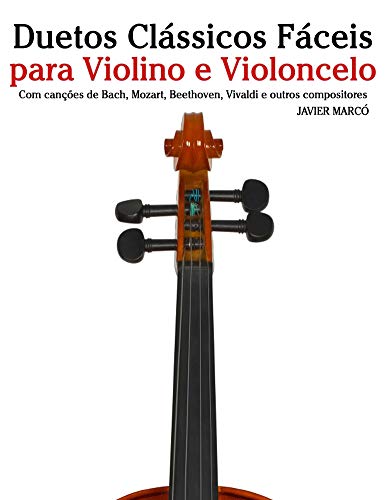 Livro PDF Duetos Clássicos Fáceis para Violino e Violoncelo: Com canções de Bach, Mozart, Beethoven, Vivaldi e outros compositores