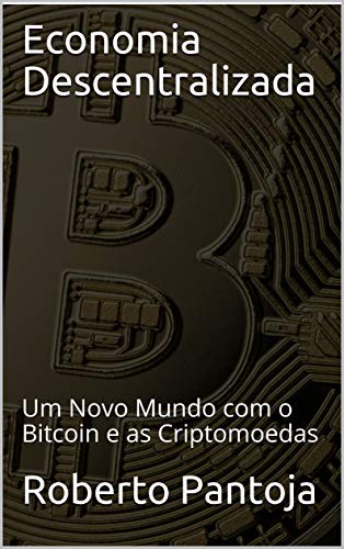 Capa do livro: Economia Descentralizada: Um Novo Mundo com o Bitcoin e as Criptomoedas - Ler Online pdf