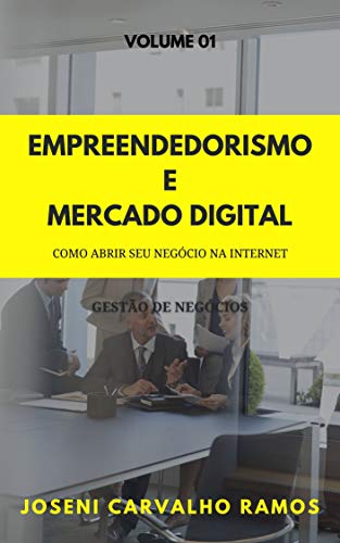 Livro PDF Empreendedorismo e Mercado Digital Volume 01: Como Abrir seu Negócio na Internet (Empreendedorismo na Internet Livro 1)