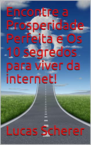 Capa do livro: Encontre a Prosperidade Perfeita e Os 10 segredos para viver da internet! - Ler Online pdf