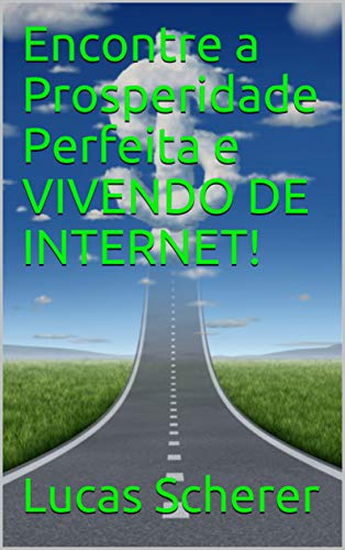Capa do livro: Encontre a Prosperidade Perfeita e VIVENDO DE INTERNET! - Ler Online pdf