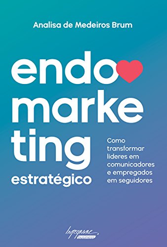 Capa do livro: Endomarketing estratégico: Como transformar líderes em comunicadores e empregados em seguidores - Ler Online pdf