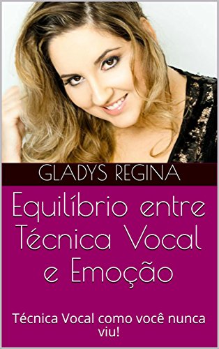 Livro PDF: Equilíbrio entre Técnica Vocal e Emoção: Técnica Vocal como você nunca viu!