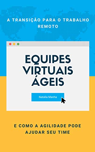 Capa do livro: Equipes virtuais ágeis: A transição para o trabalho remoto e como a agilidade pode ajudar seu time - Ler Online pdf