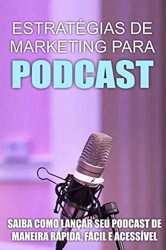 Livro PDF Estratégias de Marketing para Podcast: Saiba como lançar seu Podcast de maneira rápida, fácil e acessível!