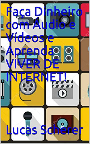 Livro PDF: Faça Dinheiro com Áudio e Vídeos e Aprenda VIVER DE INTERNET!