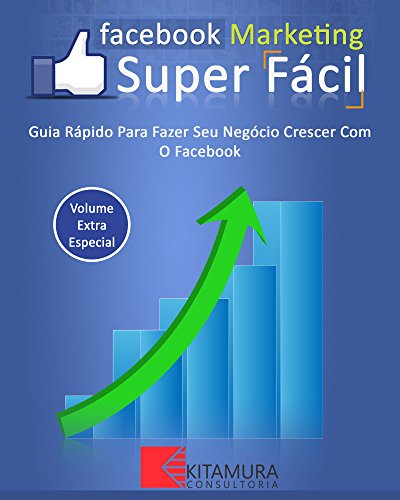 Livro PDF Facebook Marketing Super Fácil: Guia Rápido Para Fazer Seu Negócio Crescer Com O Facebook