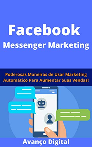 Livro PDF Facebook Messenger Marketing: Poderosas Maneiras de Usar Marketing Automático Para Aumentar Suas Vendas!