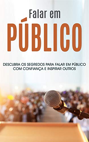 Livro PDF: FALAR EM PÚBLICO: Descubra os segredos para falar em público de forma confiante e inspiradora