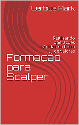 Capa do livro: Formação para Scalper: Realizando operações rápidas na bolsa de valores (Manuais de renda variável) - Ler Online pdf