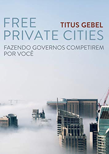 Capa do livro: Free Private Cities: Fazendo Governos Competirem por Você - Ler Online pdf