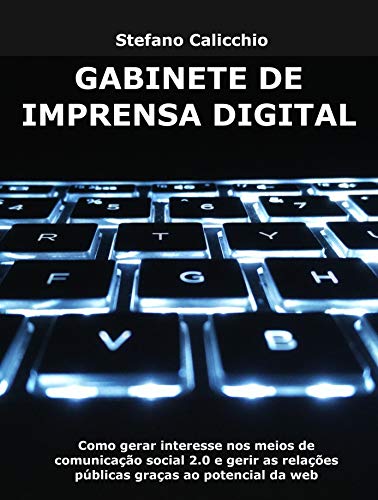 Livro PDF: GABINETE DE IMPRENSA DIGITAL. Como gerar interesse nos meios de comunicação social 2.0 e gerir as relações públicas graças ao potencial da web