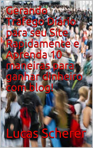 Livro PDF: Gerando Trafego Diário para seu Site Rapidamente e Aprenda 10 maneiras para ganhar dinheiro com blog!