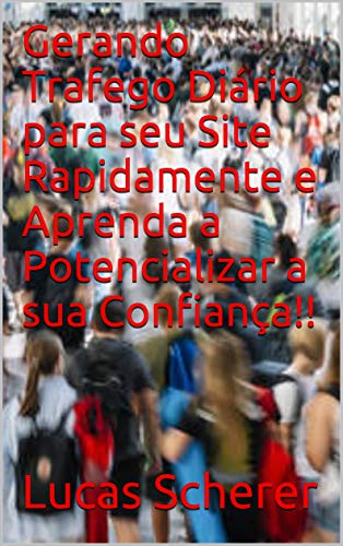Livro PDF: Gerando Trafego Diário para seu Site Rapidamente e Aprenda a Potencializar a sua Confiança!!