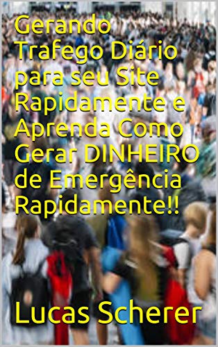 Capa do livro: Gerando Trafego Diário para seu Site Rapidamente e Aprenda Como Gerar DINHEIRO de Emergência Rapidamente!! - Ler Online pdf