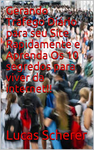 Livro PDF: Gerando Trafego Diário para seu Site Rapidamente e Aprenda Os 10 segredos para viver da internet!!