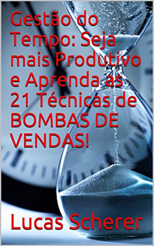 Livro PDF: Gestão do Tempo: Seja mais Produtivo e Aprenda as 21 Técnicas de BOMBAS DE VENDAS!