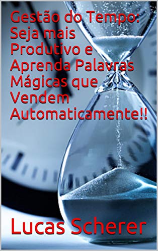 Capa do livro: Gestão do Tempo: Seja mais Produtivo e Aprenda Palavras Mágicas que Vendem Automaticamente!! - Ler Online pdf