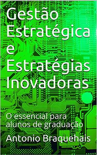 Capa do livro: Gestão Estratégica e Estratégias Inovadoras: O essencial para alunos de graduação - Ler Online pdf
