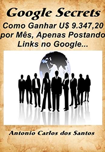 Capa do livro: Google Secrets: Como ganhar U$ 9.347,20 por mês, apenas postando links no google - Ler Online pdf
