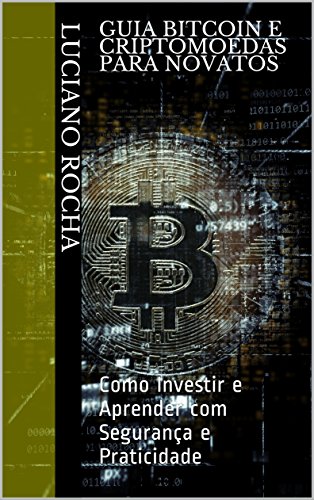 Livro PDF Guia Bitcoin e Criptomoedas para Novatos: Como Investir e Aprender com Segurança e Praticidade (Primeiro Livro 1)