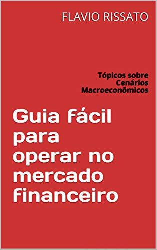 Capa do livro: Guia fácil para operar no mercado financeiro: Tópicos sobre Cenários Macroeconômicos - Ler Online pdf