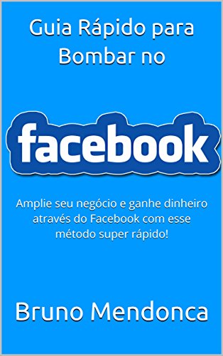 Livro PDF Guia Rápido para Bombar seu Facebook : Amplie seu negócio e ganhe dinheiro através do Facebook com esse método Rápido!