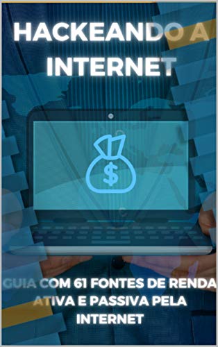 Livro PDF HACKEANDO A INTERNET : GUIA COM 61 FONTES DE RENDA ATIVA E PASSIVA PELA INTERNET