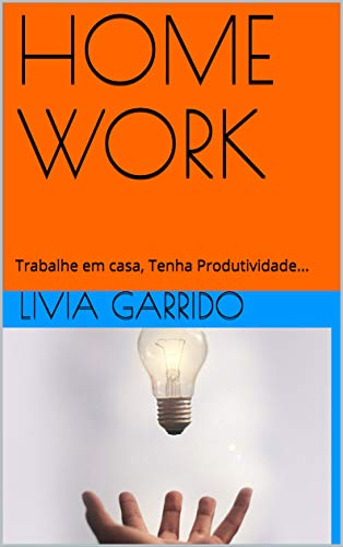 Livro PDF HOME WORK: Trabalhe em casa, Tenha Produtividade…