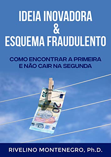 Capa do livro: Ideia Inovadora & Esquema Fraudulento: Como encontrar a primeira e não cair na segunda - Ler Online pdf