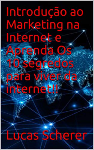 Capa do livro: Introdução ao Marketing na Internet e Aprenda Os 10 segredos para viver da internet!! - Ler Online pdf
