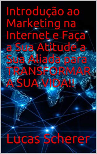 Livro PDF: Introdução ao Marketing na Internet e Faça a Sua Atitude a Sua Aliada para TRANSFORMAR A SUA VIDA!!
