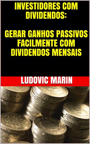 Livro PDF INVESTIDORES COM DIVIDENDOS: GERAR GANHOS PASSIVOS FACILMENTE COM DIVIDENDOS MENSAIS