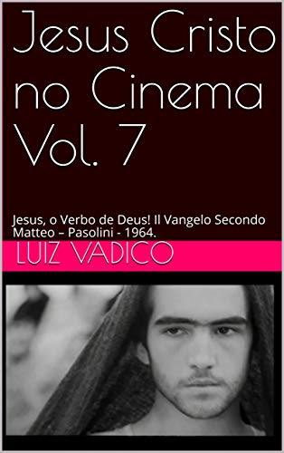 Livro PDF Jesus Cristo no Cinema Vol. 7: Jesus, o Verbo de Deus! Il Vangelo Secondo Matteo – Pasolini – 1964.