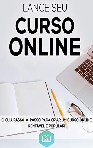 Livro PDF Lance Seu Curso Online: Aprenda Como Criar e Lançar o Seu Curso Online de Sucesso, Crie Um Negocio Digital Altamente Lucrativo (Negócios & Empreendedorismo)