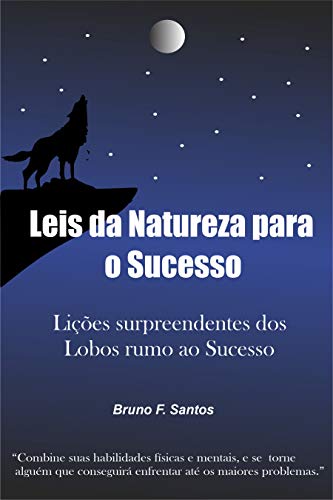 Capa do livro: Leis da natureza para o Sucesso: Lições surpreendente dos Lobos rumo ao Sucesso (Desenvolvimento Pessoal Livro 1) - Ler Online pdf