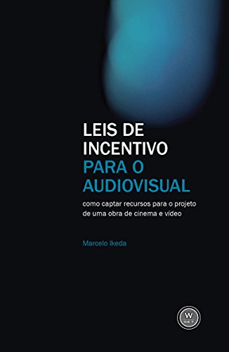 Livro PDF Leis de incentivo para o audiovisual: como captar recursos para o projeto de uma obra de cinema e vídeo