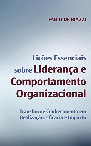 Capa do livro: Lições Essenciais sobre Liderança e Comportamento Organizacional: Transforme Conhecimento em Realização, Eficácia e Impacto - Ler Online pdf